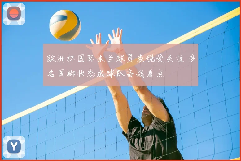 欧洲杯国际米兰球员表现受关注 多名国脚状态成球队备战看点
