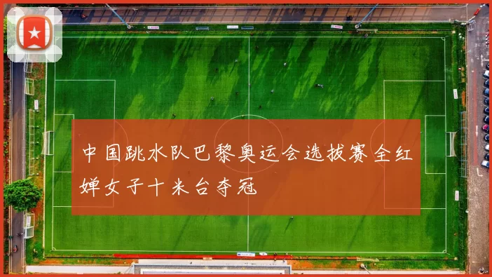 中国跳水队巴黎奥运会选拔赛全红婵女子十米台夺冠