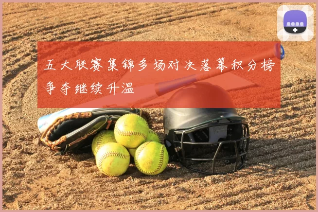 五大联赛集锦多场对决落幕积分榜争夺继续升温